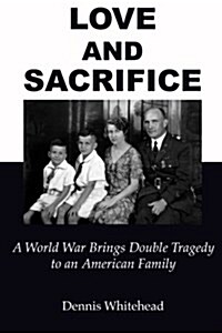 Love and Sacrifice (2017): A World War Brings Double Tragedy to an American Family (Paperback)