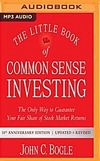 The Little Book of Common Sense Investing: The Only Way to Guarantee Your Fair Share of Stock Market Returns, 10th Anniversary Edition (MP3 CD)