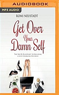 Get Over Your Damn Self: The No-Bs Blueprint to Building a Life-Changing Business (MP3 CD)