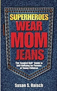 Superheroes Wear Mom Jeans: The Tangled Ball(r) Guide to Anti-Bullying for Parents of Young Children (Paperback)