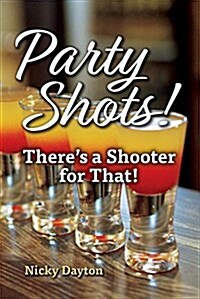 Party Shots!: Theres a Shooter for That! (Paperback)