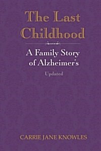 The Last Childhood: A Family Story of Alzheimers Updated (Paperback)