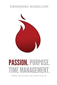 Passion, Purpose, Time Management: Finding Your Calling. Fine Tuning Your Life. (Paperback)