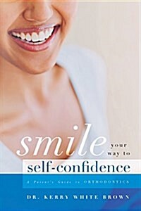 Smile Your Way to Confidence: A Parents Guide to Orthodontics (Paperback)