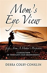 Moms Eye View: Life...from a Mothers Perspective (Paperback)