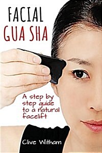Facial Gua Sha : A Step-by-step Guide to a Natural Facelift (Paperback)