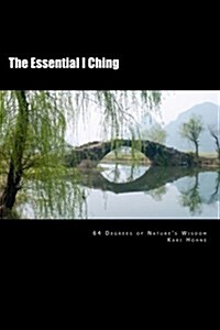 The Essential I Ching: 64 Degrees of Natures Wisdom (Paperback)