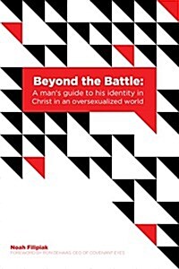 Beyond the Battle: A Mans Guide to His Identity in Christ in an Oversexualized World (Paperback)