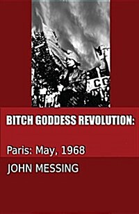 Bitch Goddess Revolution: Paris: 1968 (Paperback)