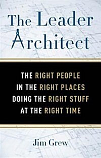 The Leader Architect: The Right People in the Right Places Doing the Right Stuff at the Right Time (Paperback)