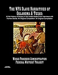 The WPA Slave Narratives of Oklahoma & Texas: A Folk History of Slavery in the United States From Interviews with Former Slaves. An Original Compilati (Paperback, Historic Publis)