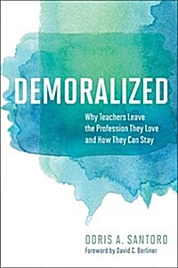 Demoralized: Why Teachers Leave the Profession They Love and How They Can Stay (Paperback)