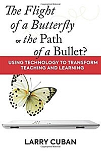 The Flight of a Butterfly or the Path of a Bullet?: Using Technology to Transform Teaching and Learning (Paperback)