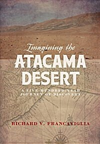 Imagining the Atacama Desert: A Five-Hundred-Year Journey of Discovery (Hardcover)