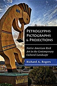 Petroglyphs, Pictographs, and Projections: Native American Rock Art in the Contemporary Cultural Landscape (Paperback)