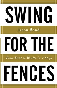 Swing for the Fences: From Debt to Wealth in 7 Steps (Paperback)