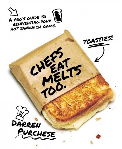 Chefs Eat Melts Too: A Pros Guide to Reinventing Your Hot Sandwich Game (Hardcover)