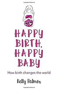 Happy Birth, Happy Baby : How birth changes the world (Paperback)