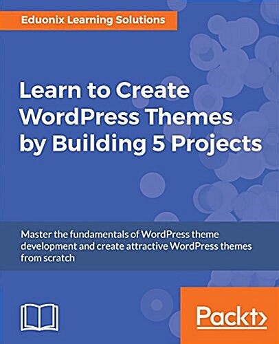 Learn to Create Wordpress Themes by Building 5 Projects (Paperback)