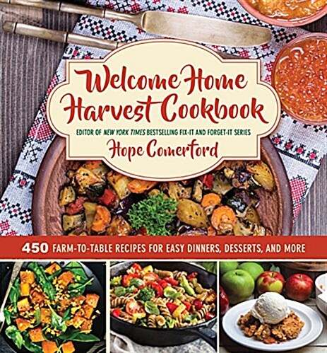 Welcome Home Harvest Cookbook: Quick-And-Easy Farm-To-Table Dinners and Desserts (Hardcover)