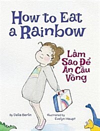 How to Eat a Rainbow / Lam Sao de an Cau Vong: Babl Childrens Books in Vietnamese and English (Hardcover)