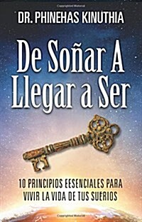 de Sonar a Llegar a Ser: 10 Principios Esenciales Para Vivir La Vida de Sus Suenos (Paperback)