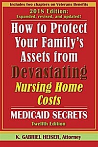 How to Protect Your Familys Assets from Devastating Nursing Home Costs: Medicaid Secrets (12th Ed.) (Paperback)