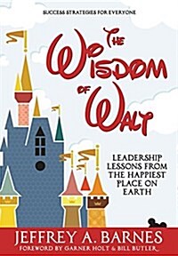 The Wisdom of Walt: Leadership Lessons from the Happiest Place on Earth (Hardcover)