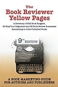 The Book Reviewer Yellow Pages: A Directory of 200 Book Bloggers, 40 Blog Tour Organizers and 32 Book Review Businesses Specializing in Indie-Publishe (Paperback, 9, Revised and Upd)