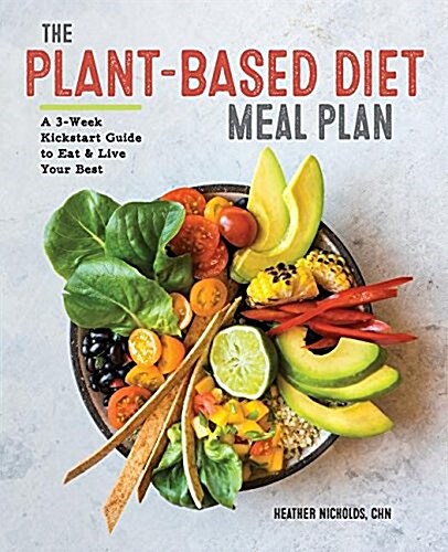 The Plant-Based Diet Meal Plan: A 3-Week Kickstart Guide to Eat & Live Your Best (Paperback)