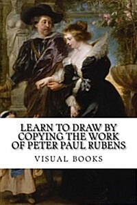 Learn to Draw by Copying the Work of Peter Paul Rubens: One Side Visual Art Prompt One Side Blank Journal Sketchpad (Paperback)