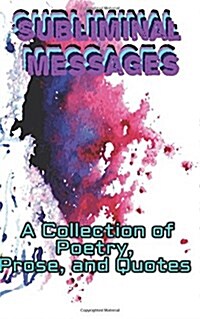 Subliminal Messages: A Collection of Poetry, Prose, and Quotes (Paperback)