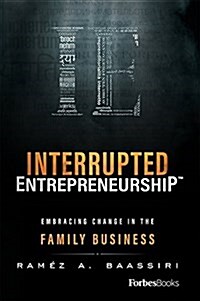 Interrupted Entrepreneurship(tm): Embracing Change in the Family Business (Hardcover)