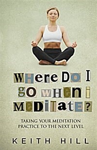Where Do I Go When I Meditate?: Taking Your Meditation Practice to the Next Level (Paperback)