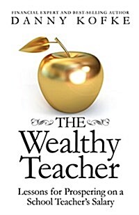 The Wealthy Teacher: Lessons for Prospering on a School Teachers Salary (Paperback)