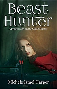 Beast Hunter: A Prequel Novella to Kill the Beast (Paperback)