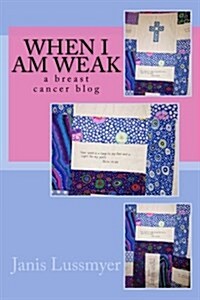 When I Am Weak: A Breast Cancer Blog (Paperback)
