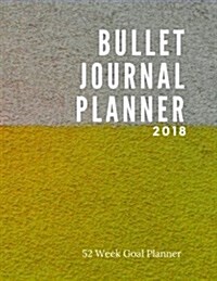Bullet Journal Planner 2018 - 52 Week Goal Planner: 318 Pages for Planning and Bullet Journaling, 8.5 X 11 (Paperback)