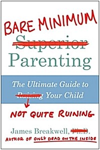 Bare Minimum Parenting: The Ultimate Guide to Not Quite Ruining Your Child (Paperback)