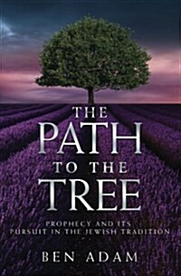 The Path to the Tree: Prophecy and Its Pursuit in the Jewish Tradition (Paperback)