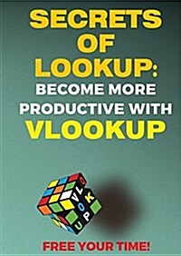 Secrets of Lookup: Become More Productive with Vlookup, Free Your Time! (Paperback)