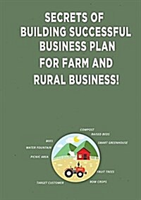 Secrets of Building Successful Business Plan for Farm and Rural Business! (Paperback)