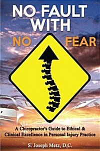 No Fault with No Fear: A Chiropractors Guide to Ethical and Clinical Excellence in Personal Injury Practice (Paperback)