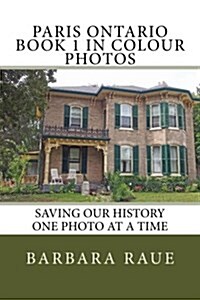 Paris Ontario Book 1 in Colour Photos: Saving Our History One Photo at a Time (Paperback)