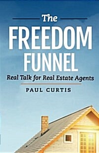 The Freedom Funnel: Real Talk for Real Estate Agents (Paperback)