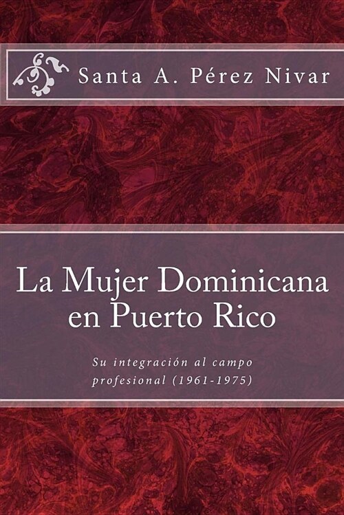 La mujer dominicana en Puerto Rico: Su integraci? al campo profesional (1961-1975) (Paperback)