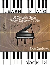 Learn Piano: A Complete Guide from Beginner to Pro Book 2 (Paperback)