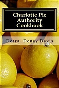 Charlotte Pie Authority Cookbook: Theres Always Room for Pie (Paperback)