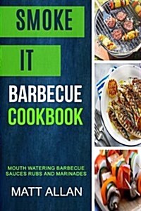 Smoke It: Barbecue Cookbook: Mouth Watering Barbecue Sauces Rubs and Marinades (Paperback)
