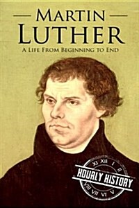 Martin Luther: A Life from Beginning to End (Paperback)